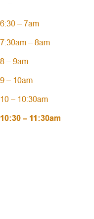 TIME 6:00 вЂ 7am 7:30am вЂ 8am 8 вЂ 9am 9 вЂ 10am 10 вЂ 10:30am 10:30 вЂ 11:30am 